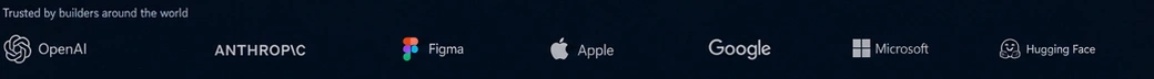 Trusted by builders around the world: OpenAI, Anthropic, Figma, Apple, Google, Microsoft, Hugging Face
